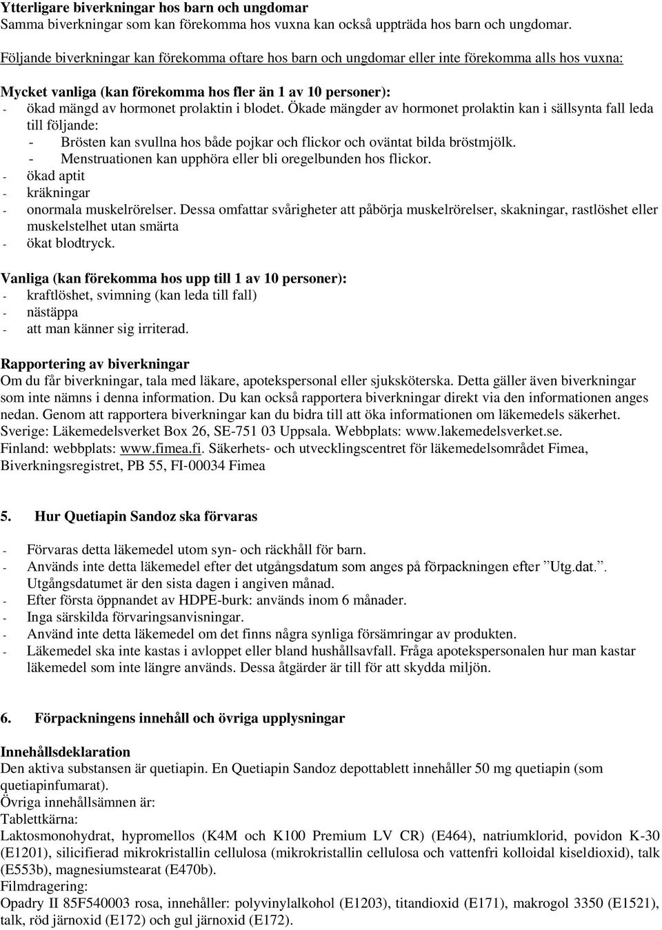 blodet. Ökade mängder av hormonet prolaktin kan i sällsynta fall leda till följande: - Brösten kan svullna hos både pojkar och flickor och oväntat bilda bröstmjölk.