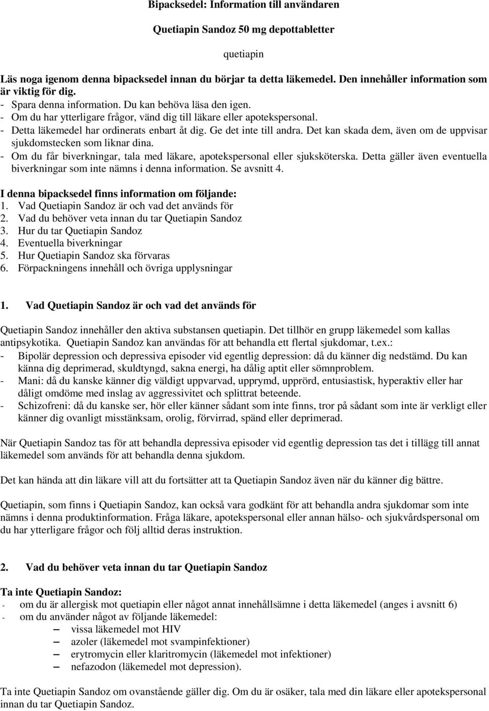 - Detta läkemedel har ordinerats enbart åt dig. Ge det inte till andra. Det kan skada dem, även om de uppvisar sjukdomstecken som liknar dina.