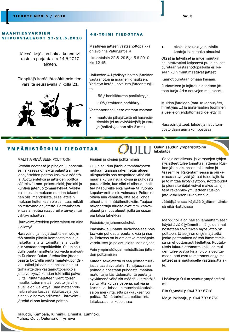 2010 klo 12-15. Hailuodon 4H-yhdistys hoitaa jätteiden vastaanoton ja määrien kirjauksen. Yhdistys kerää korvausta jätteen tuojilta -5 / henkilöauton peräkärry ja -10 / traktorin peräkärry.