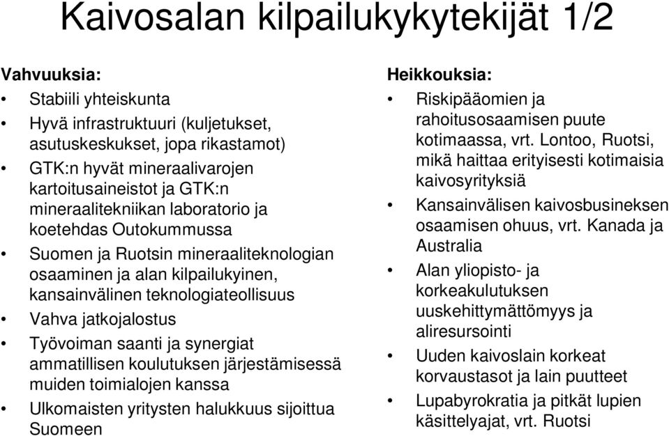 saanti ja synergiat ammatillisen koulutuksen järjestämisessä muiden toimialojen kanssa Ulkomaisten yritysten halukkuus sijoittua Suomeen Heikkouksia: Riskipääomien ja rahoitusosaamisen puute