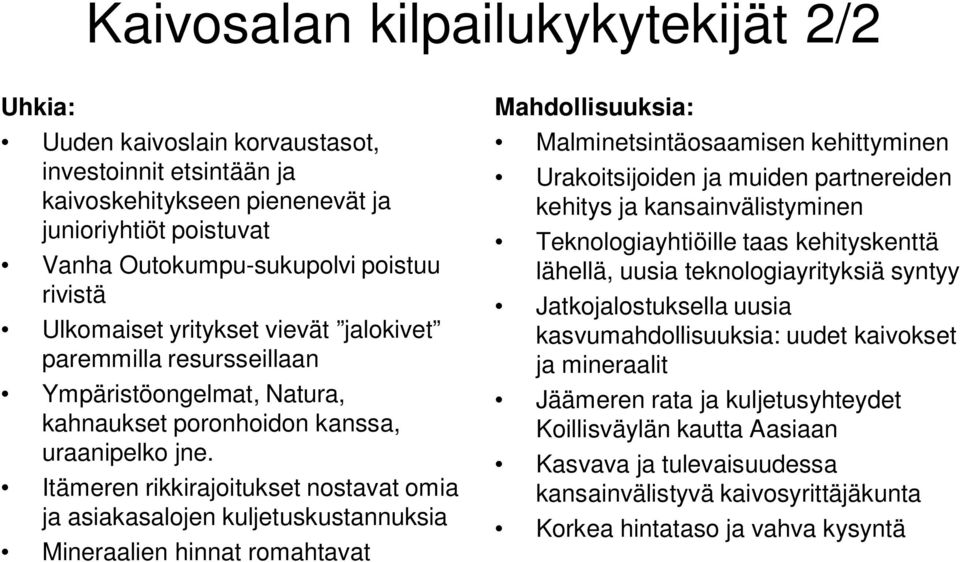 Itämeren rikkirajoitukset nostavat omia ja asiakasalojen kuljetuskustannuksia Mineraalien hinnat romahtavat Mahdollisuuksia: Malminetsintäosaamisen kehittyminen Urakoitsijoiden ja muiden partnereiden