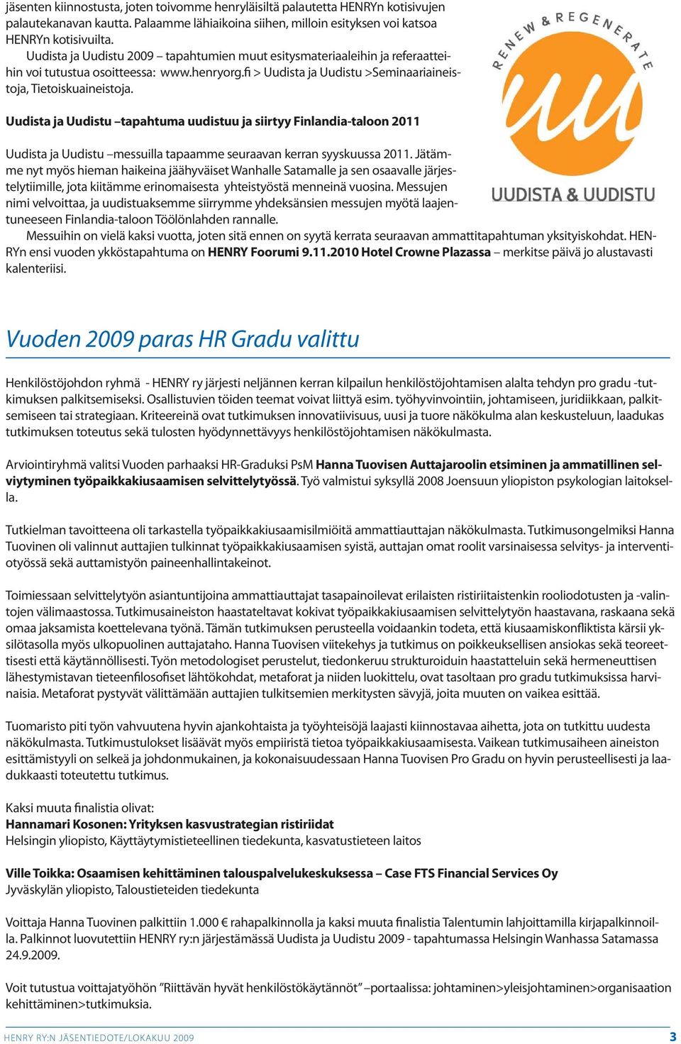 Uudista ja Uudistu tapahtuma uudistuu ja siirtyy Finlandia-taloon 2011 Uudista ja Uudistu messuilla tapaamme seuraavan kerran syyskuussa 2011.
