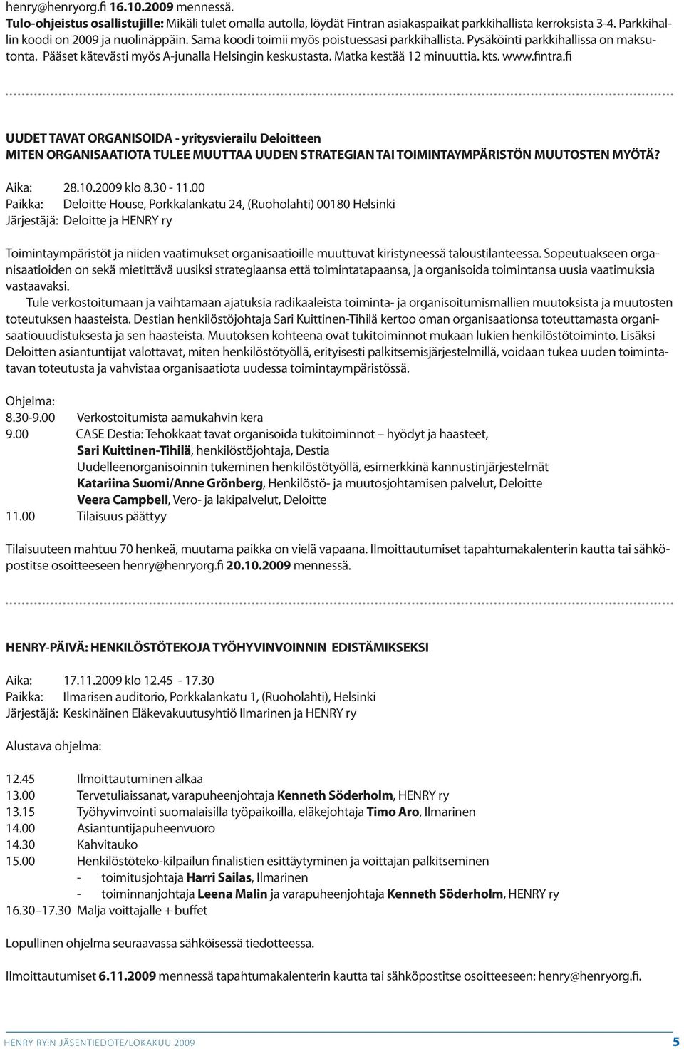 Matka kestää 12 minuuttia. kts. www.fintra.fi UUDET TAVAT ORGANISOIDA - yritysvierailu Deloitteen MITEN ORGANISAATIOTA TULEE MUUTTAA UUDEN STRATEGIAN TAI TOIMINTAYMPÄRISTÖN MUUTOSTEN MYÖTÄ? Aika: 28.