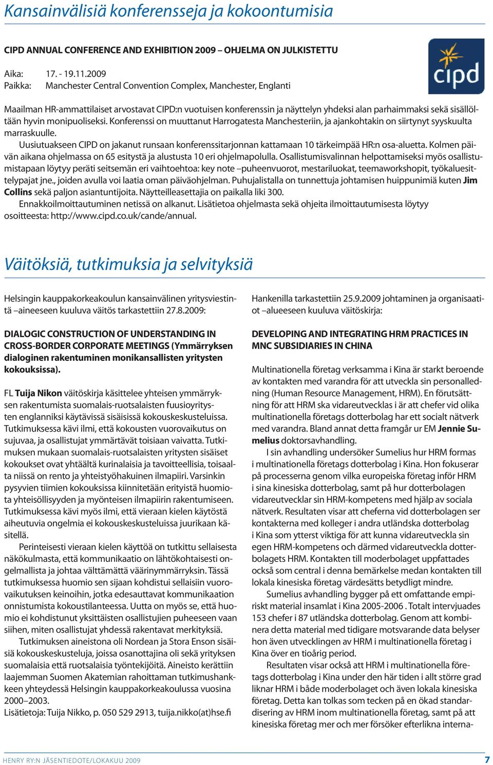 hyvin monipuoliseksi. Konferenssi on muuttanut Harrogatesta Manchesteriin, ja ajankohtakin on siirtynyt syyskuulta marraskuulle.