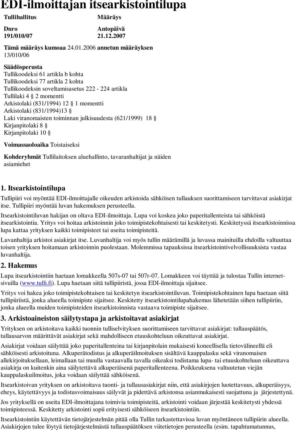 2006 annetun määräyksen 13/010/06 Säädösperusta Tullikoodeksi 61 artikla b kohta Tullikoodeksi 77 artikla 2 kohta Tullikoodeksin soveltamisasetus 222-224 artikla Tullilaki 4 2 momentti Arkistolaki