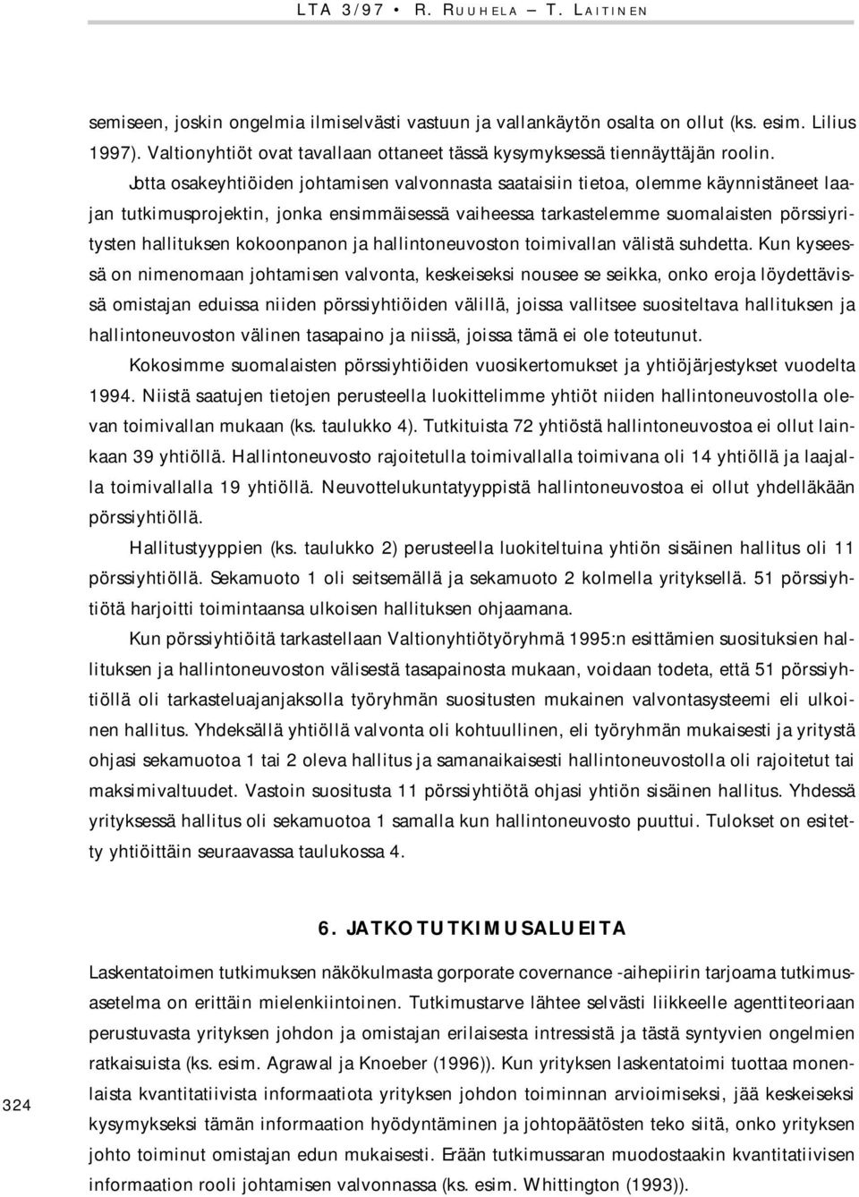 Jotta osakeyhtiöiden johtamisen valvonnasta saataisiin tietoa, olemme käynnistäneet laajan tutkimusprojektin, jonka ensimmäisessä vaiheessa tarkastelemme suomalaisten pörssiyritysten hallituksen