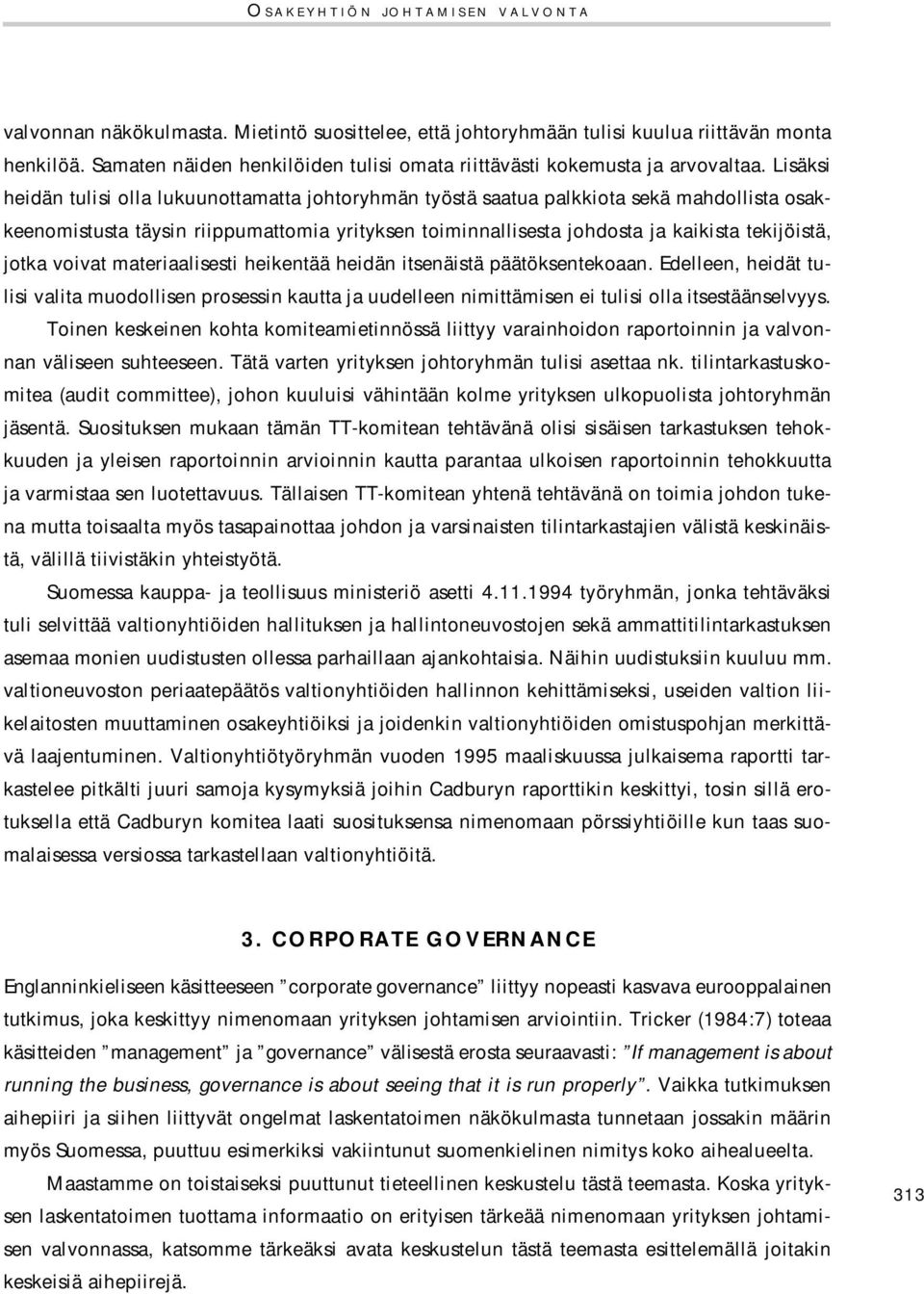 Lisäksi heidän tulisi olla lukuunottamatta johtoryhmän työstä saatua palkkiota sekä mahdollista osakkeenomistusta täysin riippumattomia yrityksen toiminnallisesta johdosta ja kaikista tekijöistä,