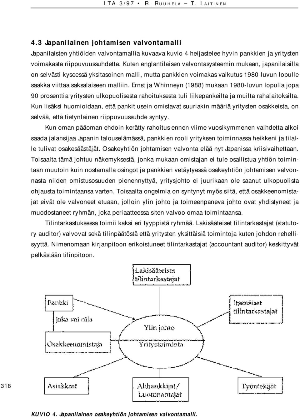 Ernst ja Whinneyn (1988) mukaan 1980-luvun lopulla jopa 90 prosenttia yritysten ulkopuolisesta rahoituksesta tuli liikepankeilta ja muilta rahalaitoksilta.