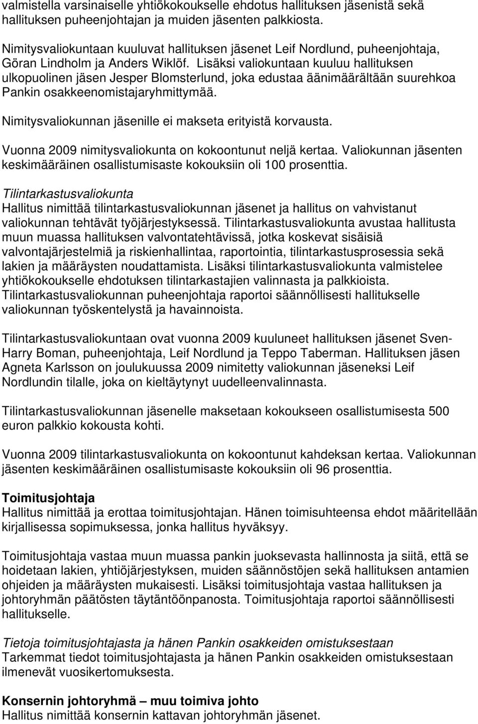 Lisäksi valiokuntaan kuuluu hallituksen ulkopuolinen jäsen Jesper Blomsterlund, joka edustaa äänimäärältään suurehkoa Pankin osakkeenomistajaryhmittymää.