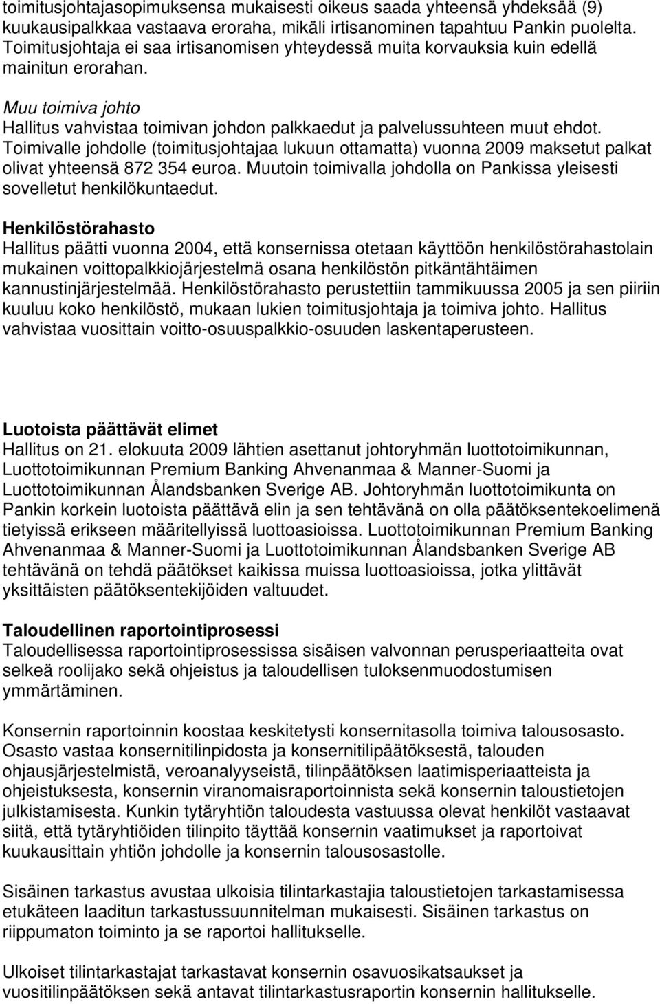 Toimivalle johdolle (toimitusjohtajaa lukuun ottamatta) vuonna 2009 maksetut palkat olivat yhteensä 872 354 euroa. Muutoin toimivalla johdolla on Pankissa yleisesti sovelletut henkilökuntaedut.