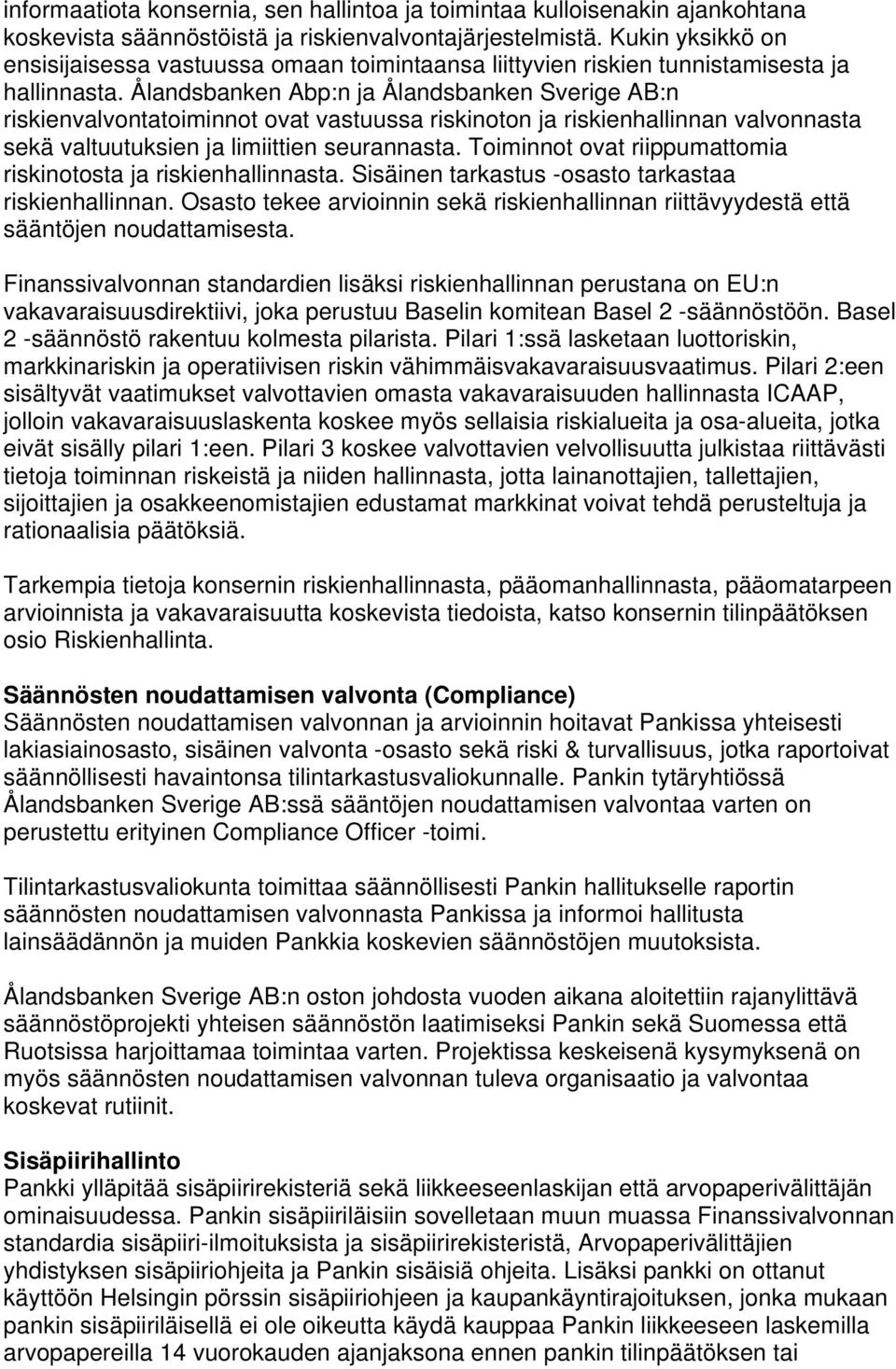 Ålandsbanken Abp:n ja Ålandsbanken Sverige AB:n riskienvalvontatoiminnot ovat vastuussa riskinoton ja riskienhallinnan valvonnasta sekä valtuutuksien ja limiittien seurannasta.