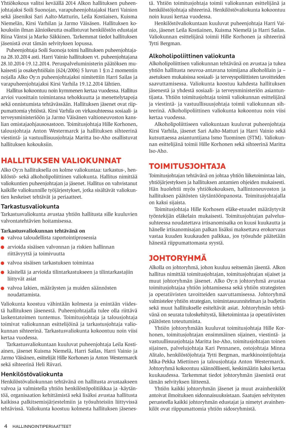 Tarkemmat tiedot hallituksen jäsenistä ovat tämän selvityksen lopussa. Puheenjohtaja Soili Suonoja toimi hallituksen puheenjohtajana 28.10.2014 asti. Harri Vainio hallituksen vt. puheenjohtajana 28.10.2014-19.