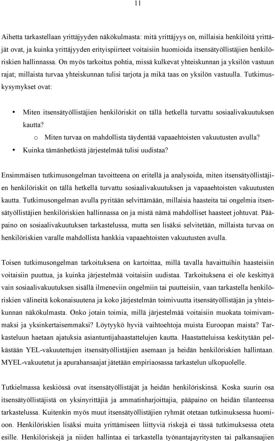 Tutkimuskysymykset ovat: Miten itsensätyöllistäjien henkilöriskit on tällä hetkellä turvattu sosiaalivakuutuksen kautta? o Miten turvaa on mahdollista täydentää vapaaehtoisten vakuutusten avulla?