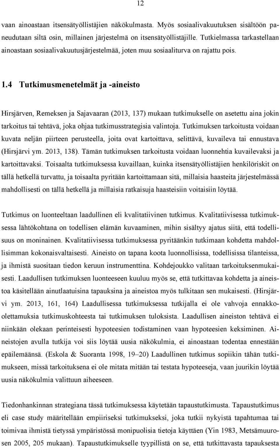 4 Tutkimusmenetelmät ja -aineisto Hirsjärven, Remeksen ja Sajavaaran (2013, 137) mukaan tutkimukselle on asetettu aina jokin tarkoitus tai tehtävä, joka ohjaa tutkimusstrategisia valintoja.