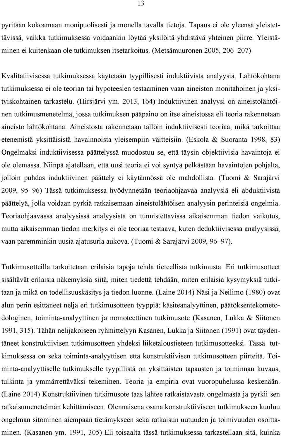 Lähtökohtana tutkimuksessa ei ole teorian tai hypoteesien testaaminen vaan aineiston monitahoinen ja yksityiskohtainen tarkastelu. (Hirsjärvi ym.