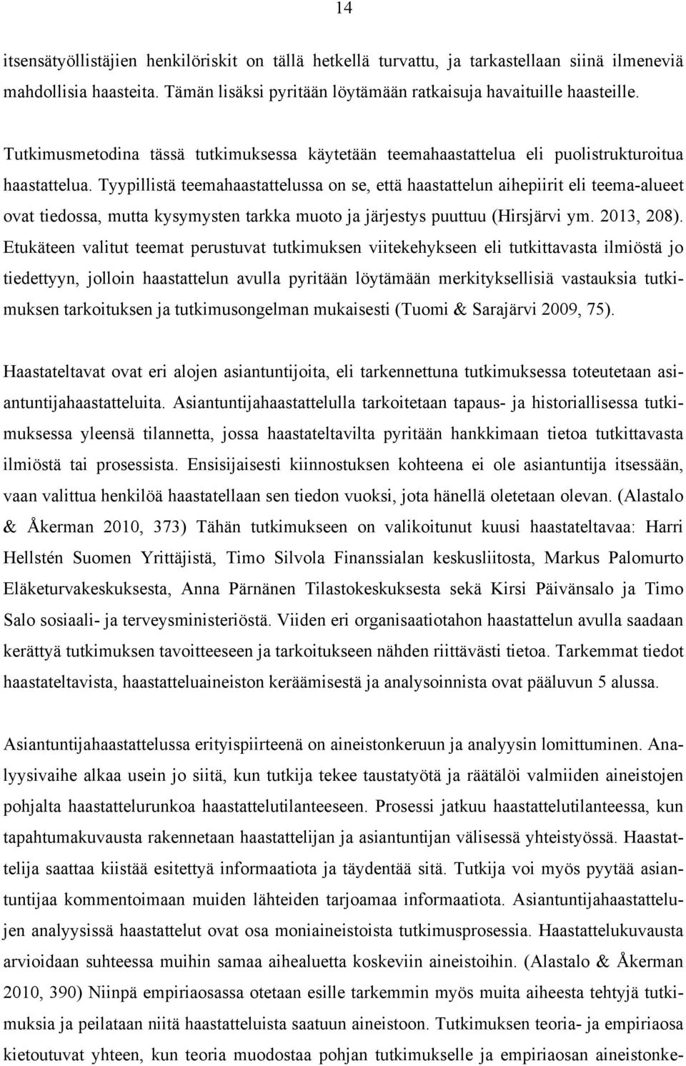 Tyypillistä teemahaastattelussa on se, että haastattelun aihepiirit eli teema-alueet ovat tiedossa, mutta kysymysten tarkka muoto ja järjestys puuttuu (Hirsjärvi ym. 2013, 208).