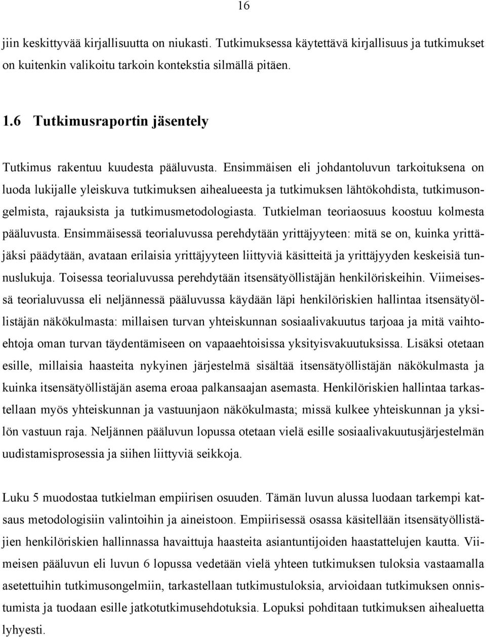 Ensimmäisen eli johdantoluvun tarkoituksena on luoda lukijalle yleiskuva tutkimuksen aihealueesta ja tutkimuksen lähtökohdista, tutkimusongelmista, rajauksista ja tutkimusmetodologiasta.