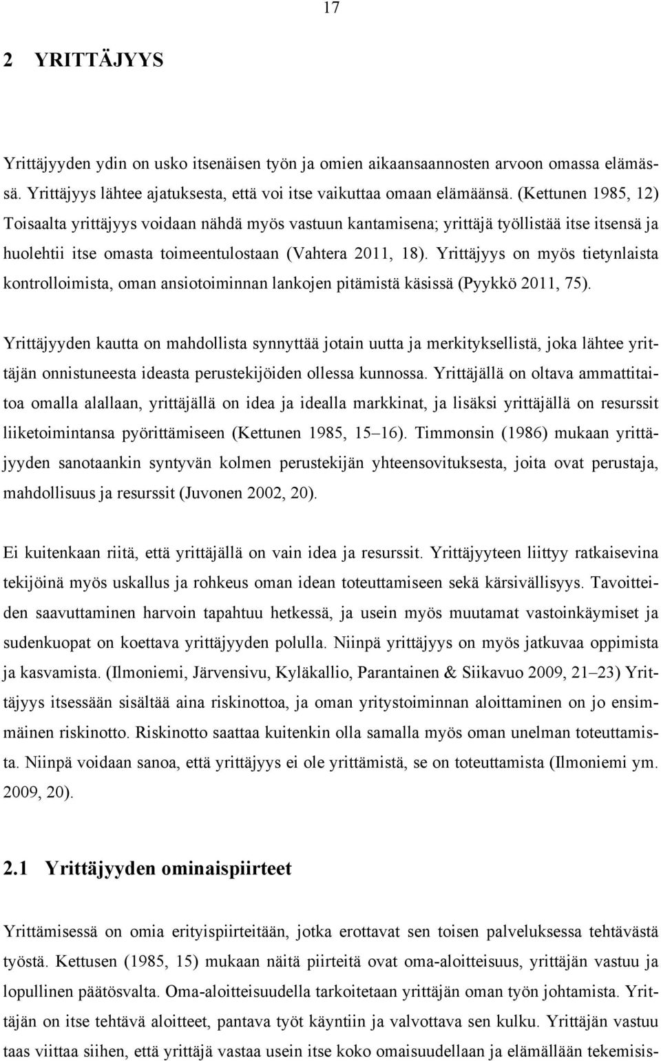 Yrittäjyys on myös tietynlaista kontrolloimista, oman ansiotoiminnan lankojen pitämistä käsissä (Pyykkö 2011, 75).