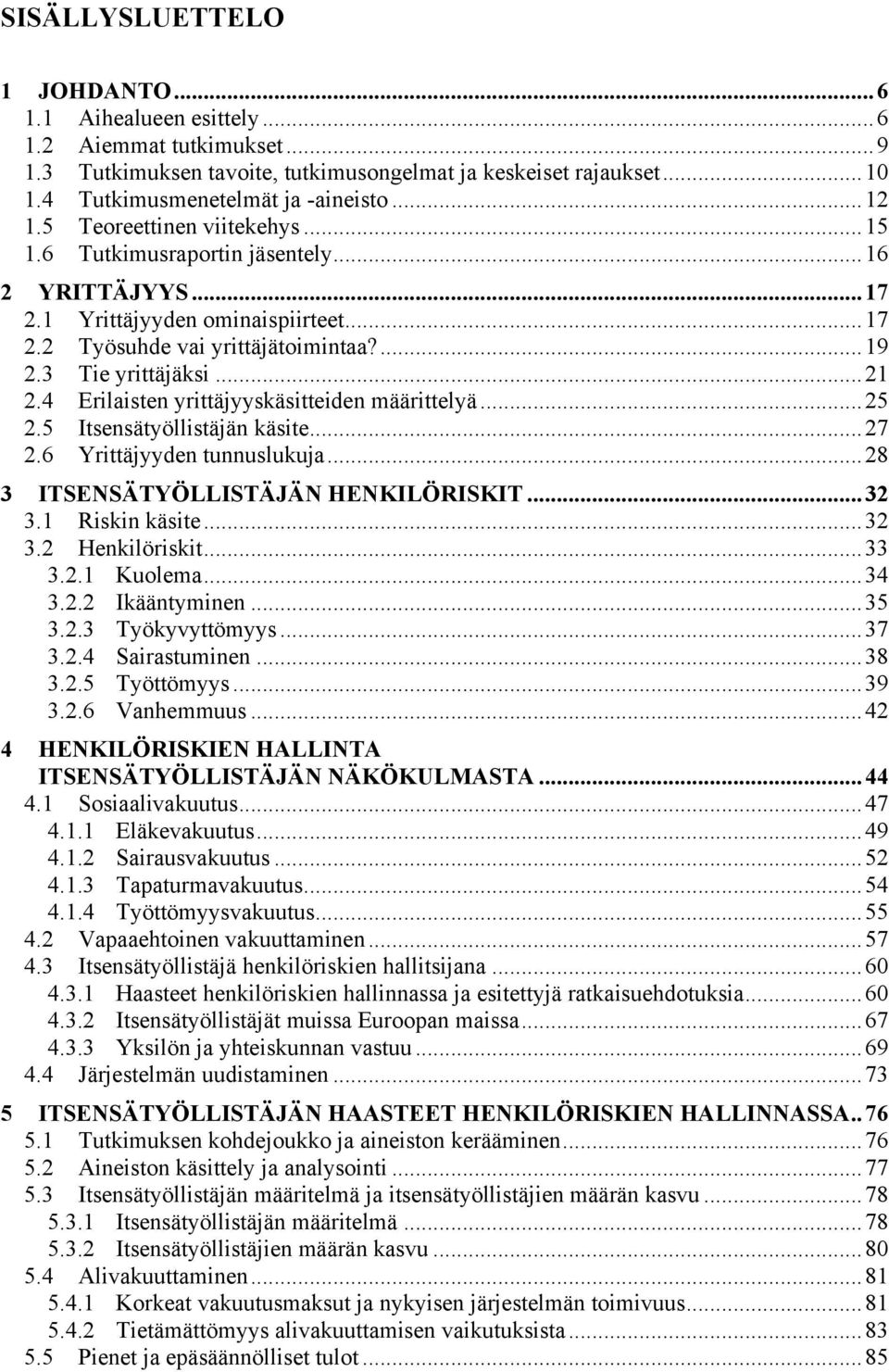 .. 21 2.4 Erilaisten yrittäjyyskäsitteiden määrittelyä... 25 2.5 Itsensätyöllistäjän käsite... 27 2.6 Yrittäjyyden tunnuslukuja... 28 3 ITSENSÄTYÖLLISTÄJÄN HENKILÖRISKIT... 32 3.1 Riskin käsite... 32 3.2 Henkilöriskit.