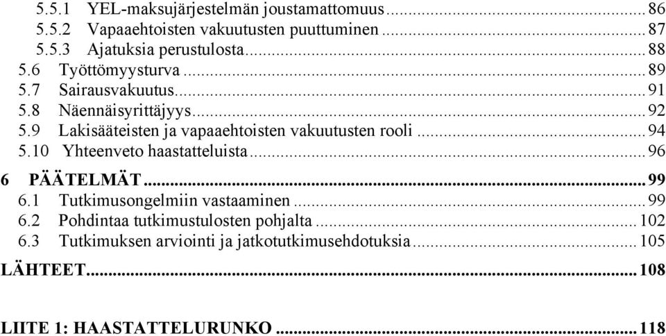 9 Lakisääteisten ja vapaaehtoisten vakuutusten rooli... 94 5.10 Yhteenveto haastatteluista... 96 6 PÄÄTELMÄT... 99 6.