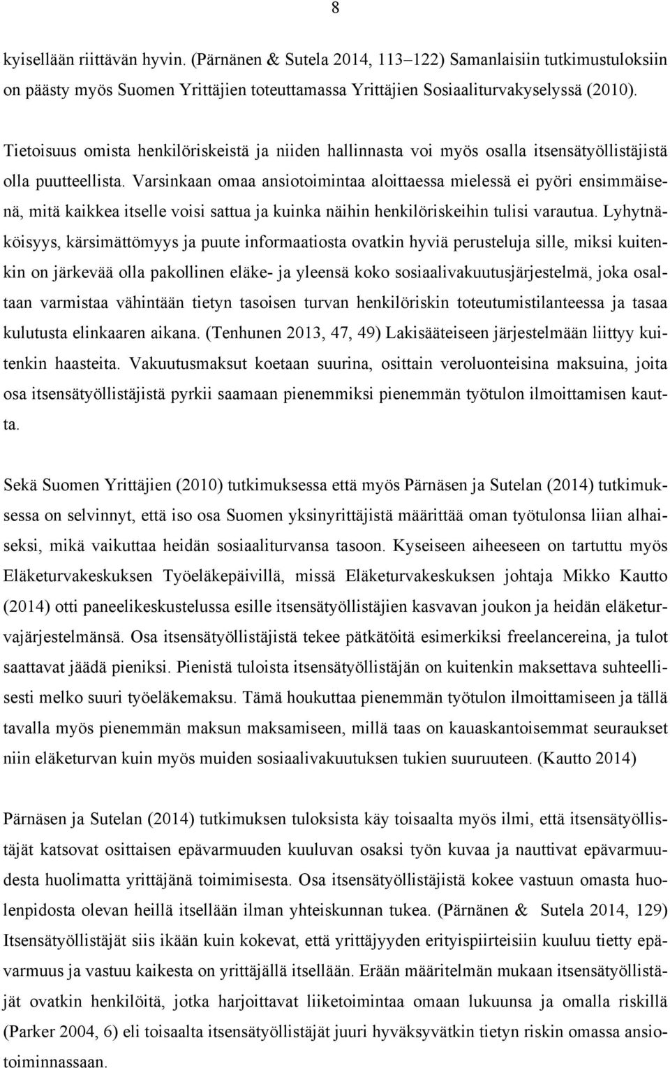 Varsinkaan omaa ansiotoimintaa aloittaessa mielessä ei pyöri ensimmäisenä, mitä kaikkea itselle voisi sattua ja kuinka näihin henkilöriskeihin tulisi varautua.