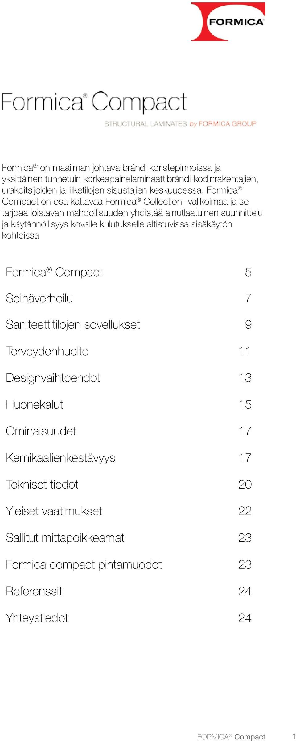 Formica Compact on osa kattavaa Formica Collection -valikoimaa ja se tarjoaa loistavan mahdollisuuden yhdistää ainutlaatuinen suunnittelu ja käytännöllisyys kovalle