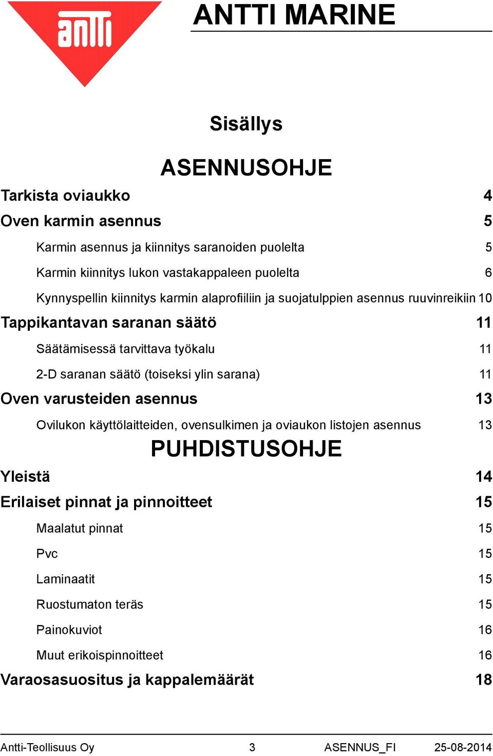 sarana) 11 Oven varusteiden asennus 13 Ovilukon käyttölaitteiden, ovensulkimen ja oviaukon listojen asennus 13 PUHDISTUSOHJE Yleistä 14 Erilaiset pinnat ja pinnoitteet 15