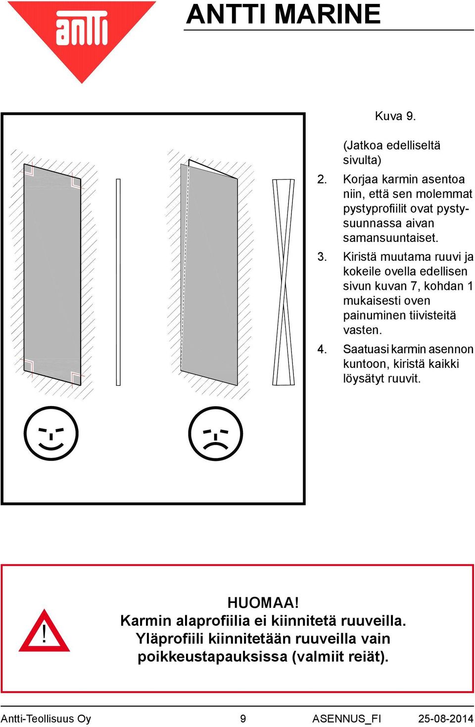 Kiristä muutama ruuvi ja kokeile ovella edellisen sivun kuvan 7, kohdan 1 mukaisesti oven painuminen tiivisteitä vasten. 4.