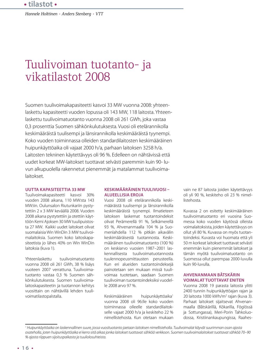 Vuosi oli etelärannikolla keskimääräistä tuulisempi ja länsirannikolla keskimääräistä tyynempi.