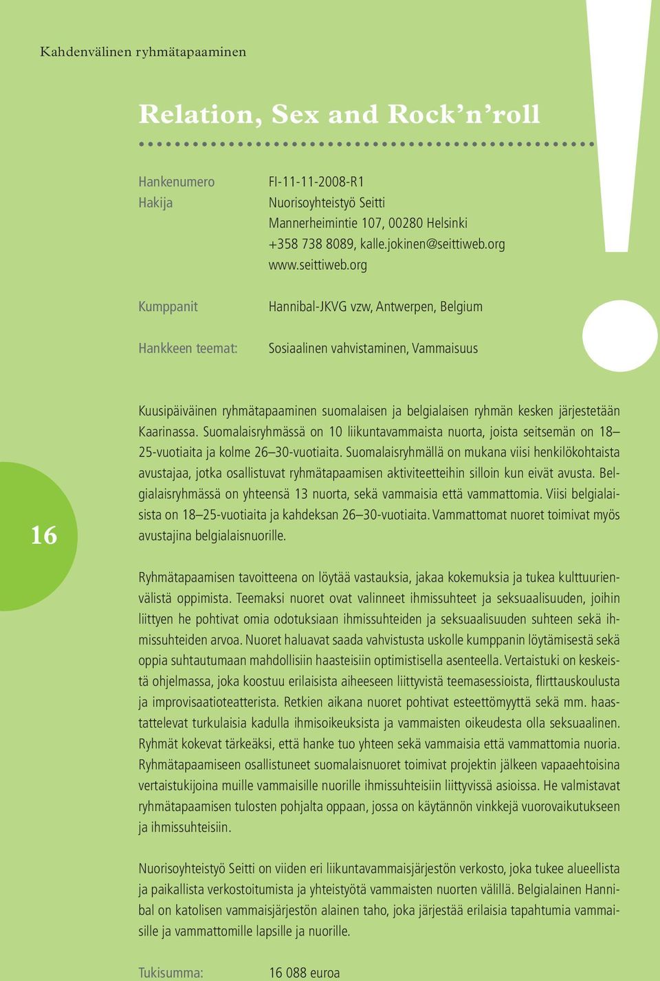 Suomalaisryhmässä on 10 liikuntavammaista nuorta, joista seitsemän on 18 25-vuotiaita ja kolme 26 30-vuotiaita.