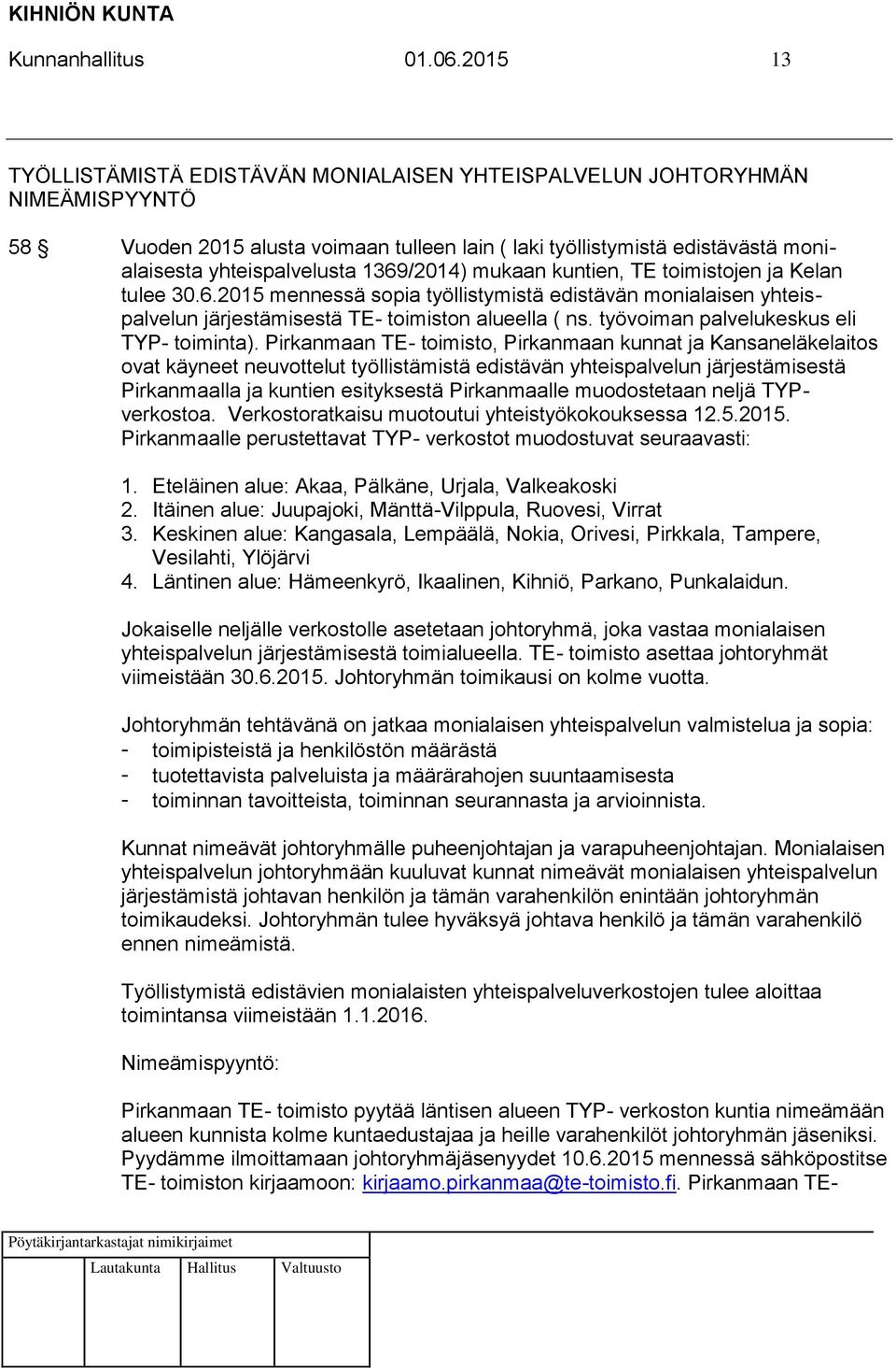 1369/2014) mukaan kuntien, TE toimistojen ja Kelan tulee 30.6.2015 mennessä sopia työllistymistä edistävän monialaisen yhteispalvelun järjestämisestä TE- toimiston alueella ( ns.