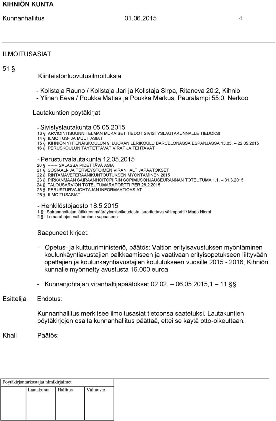 Nerkoo Lautakuntien pöytäkirjat: - Sivistyslautakunta 05.05.2015 13 ARVIOINTISUUNNITELMAN MUKAISET TIEDOT SIVISTYSLAUTAKUNNALLE TIEDOKSI 14 ILMOITUS- JA MUUT ASIAT 15 KIHNIÖN YHTENÄISKOULUN 9.