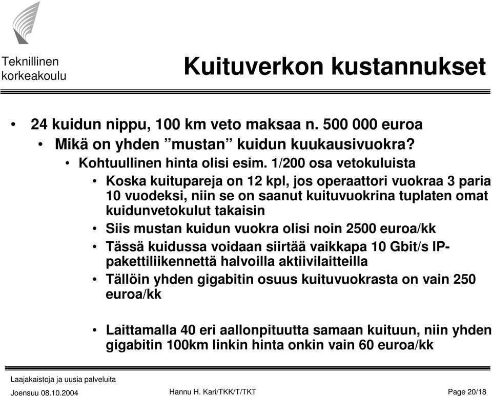 Siis mustan kuidun vuokra olisi noin 2500 euroa/kk Tässä kuidussa voidaan siirtää vaikkapa 10 Gbit/s pakettiliikennettä halvoilla aktiivilaitteilla Tällöin yhden