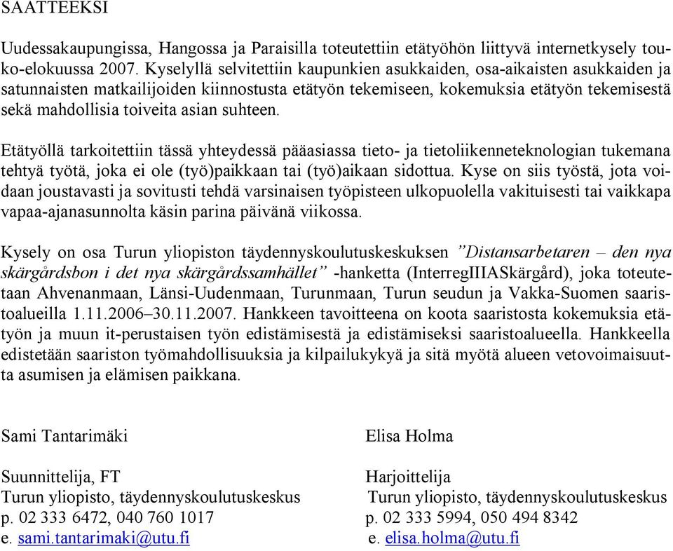 suhteen. Etätyöllä tarkoitettiin tässä yhteydessä pääasiassa tieto ja tietoliikenneteknologian tukemana tehtyä työtä, joka ei ole (työ)paikkaan tai (työ)aikaan sidottua.