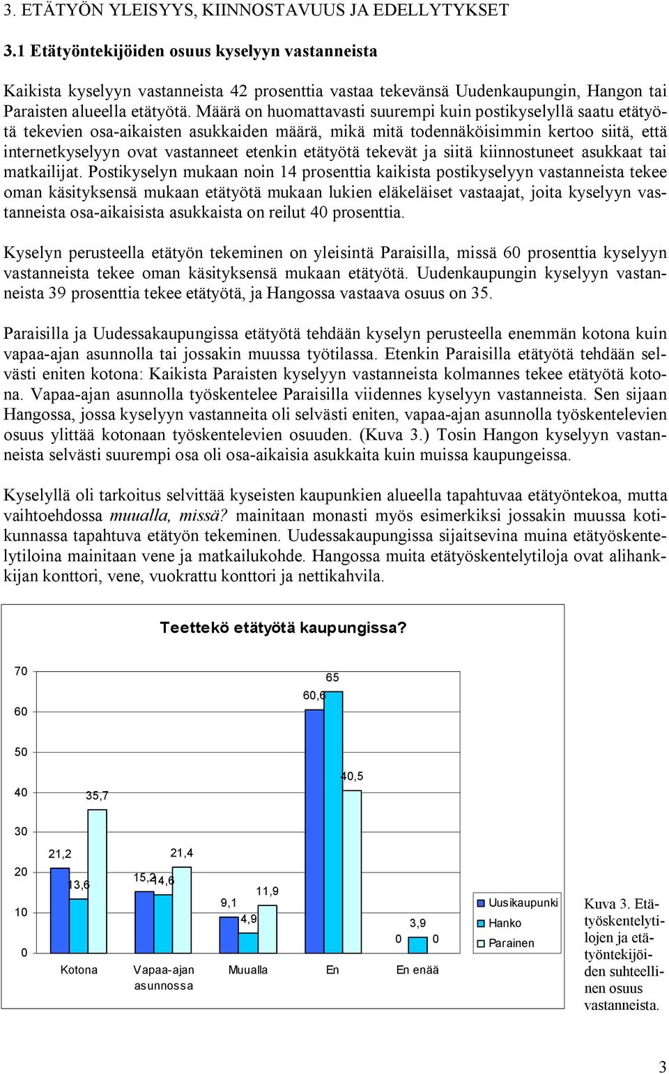 Määrä on huomattavasti suurempi kuin postikyselyllä saatu etätyötä tekevien osa aikaisten asukkaiden määrä, mikä mitä todennäköisimmin kertoo siitä, että internetkyselyyn ovat vastanneet etenkin