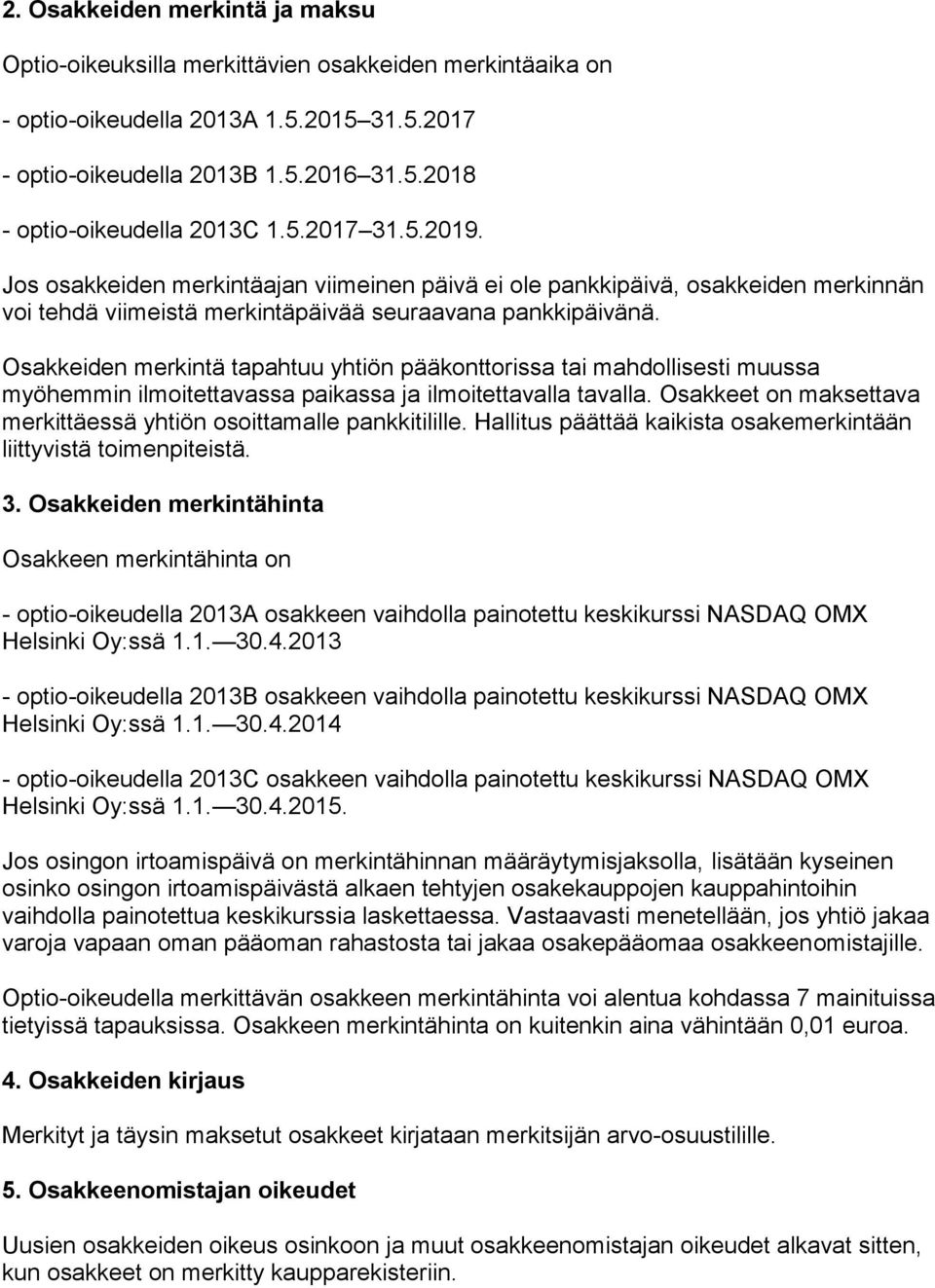 Osakkeiden merkintä tapahtuu yhtiön pääkonttorissa tai mahdollisesti muussa myöhemmin ilmoitettavassa paikassa ja ilmoitettavalla tavalla.