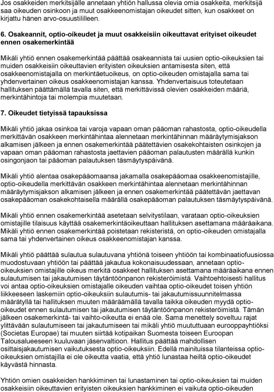 Osakeannit, optio-oikeudet ja muut osakkeisiin oikeuttavat erityiset oikeudet ennen osakemerkintää Mikäli yhtiö ennen osakemerkintää päättää osakeannista tai uusien optio-oikeuksien tai muiden