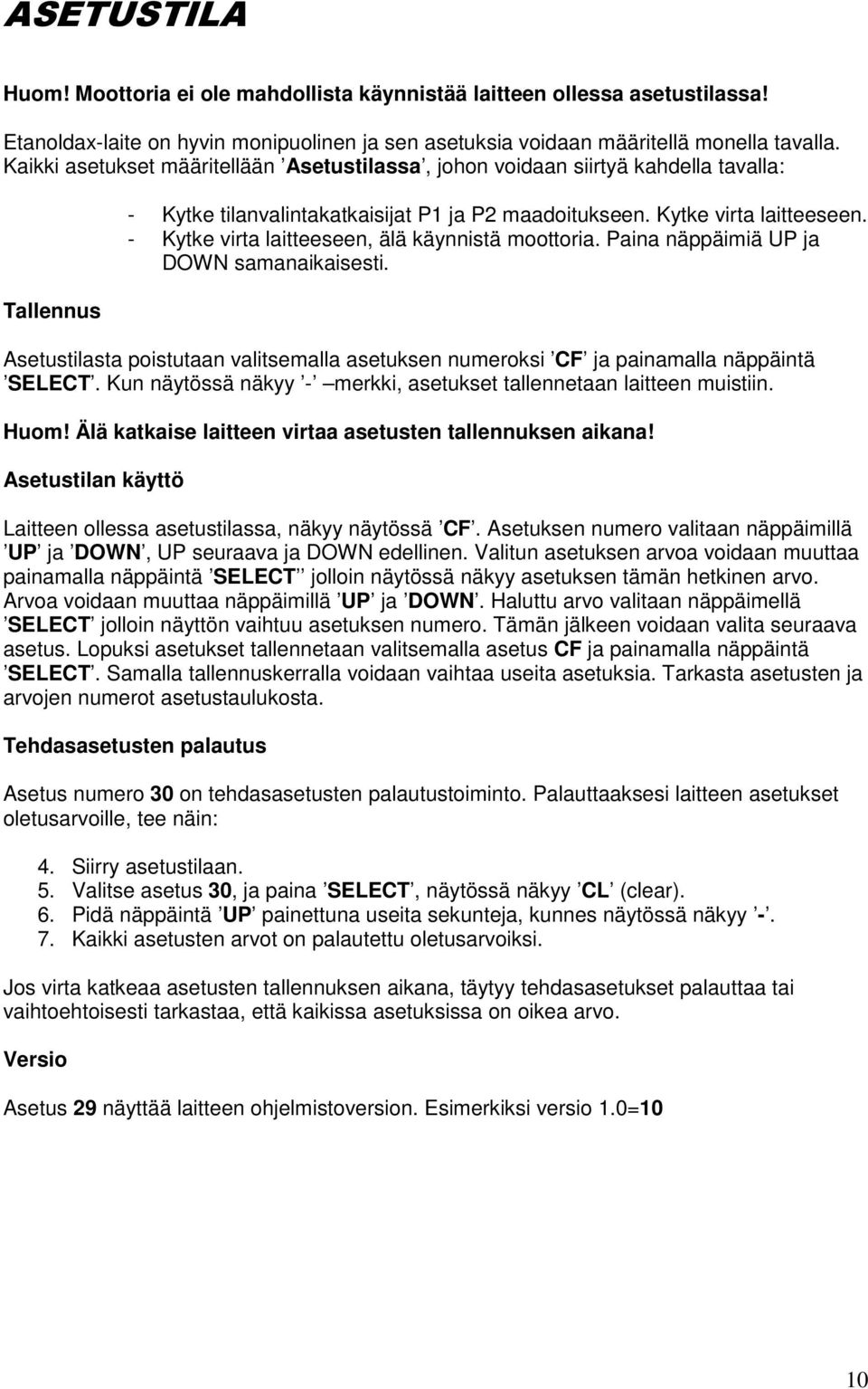 - Kytke virta laitteeseen, älä käynnistä moottoria. Paina näppäimiä UP ja DOWN samanaikaisesti. Asetustilasta poistutaan valitsemalla asetuksen numeroksi CF ja painamalla näppäintä SELECT.