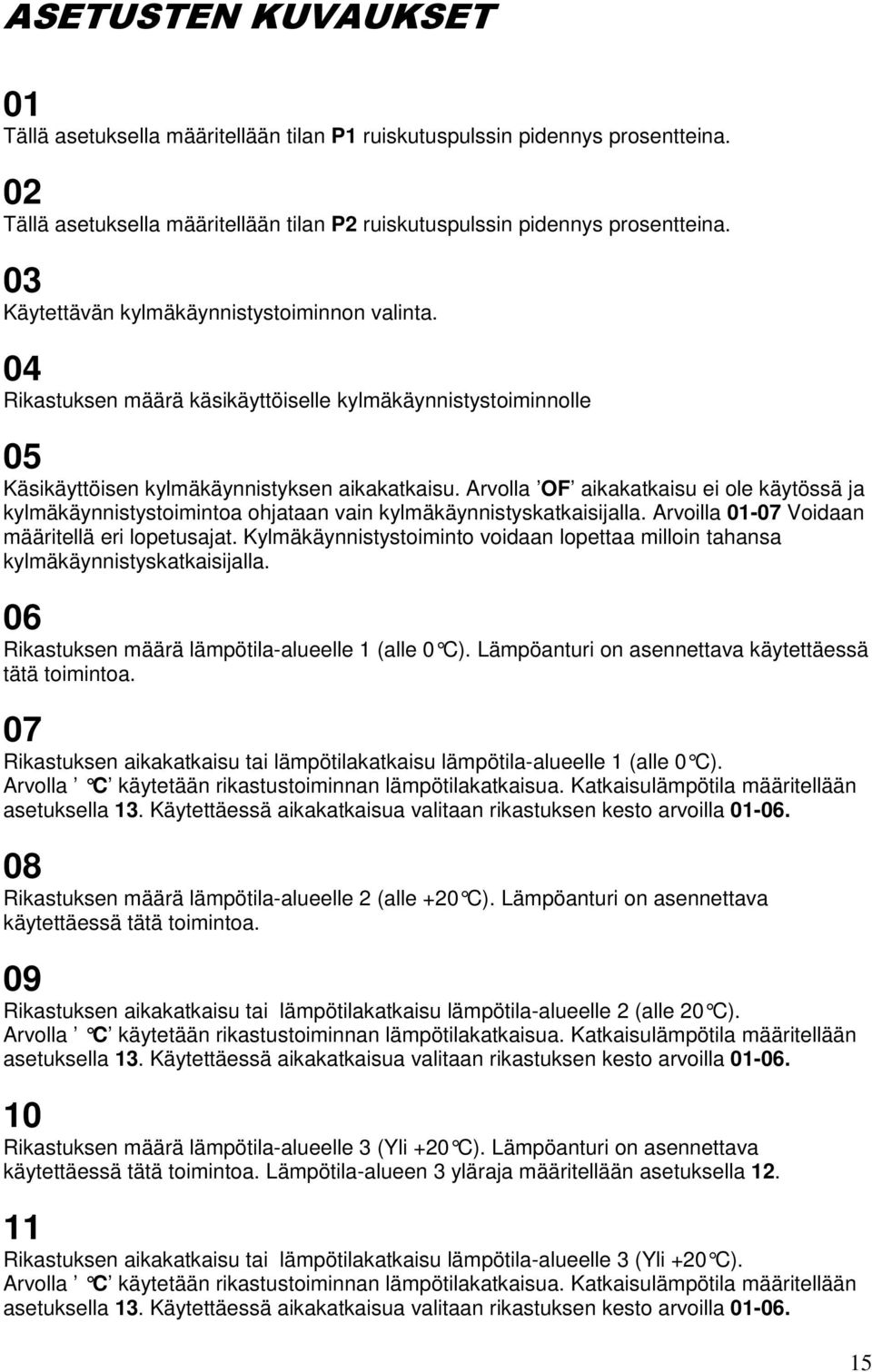 Arvolla OF aikakatkaisu ei ole käytössä ja kylmäkäynnistystoimintoa ohjataan vain kylmäkäynnistyskatkaisijalla. Arvoilla 01-07 Voidaan määritellä eri lopetusajat.