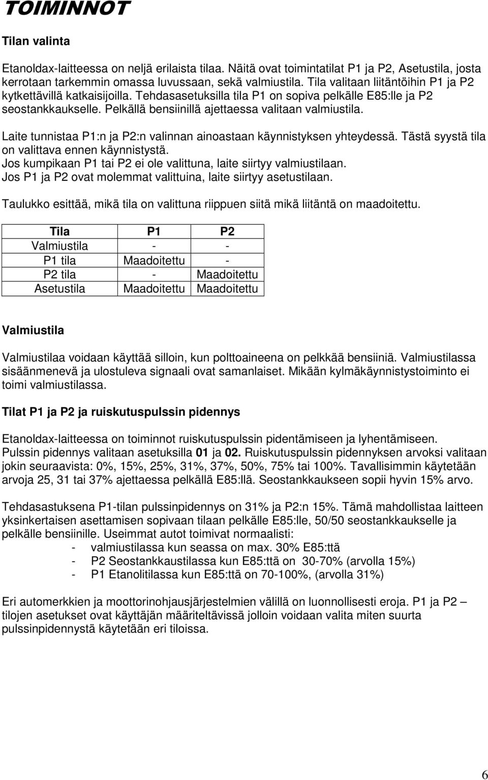 Laite tunnistaa P1:n ja P2:n valinnan ainoastaan käynnistyksen yhteydessä. Tästä syystä tila on valittava ennen käynnistystä. Jos kumpikaan P1 tai P2 ei ole valittuna, laite siirtyy valmiustilaan.