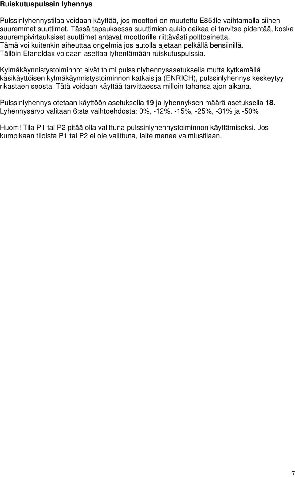 Tämä voi kuitenkin aiheuttaa ongelmia jos autolla ajetaan pelkällä bensiinillä. Tällöin Etanoldax voidaan asettaa lyhentämään ruiskutuspulssia.