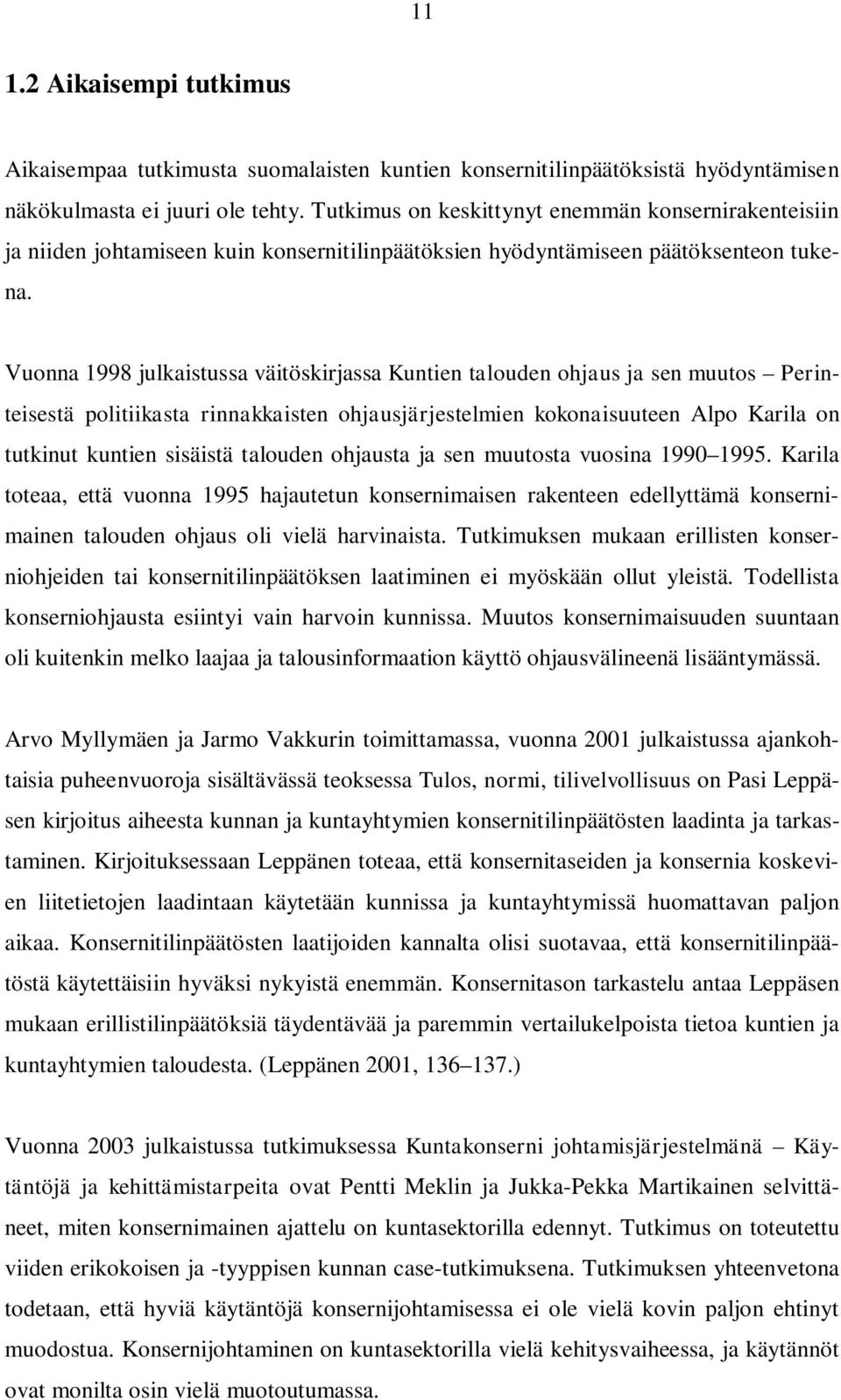 Vuonna 1998 julkaistussa väitöskirjassa Kuntien talouden ohjaus ja sen muutos Perinteisestä politiikasta rinnakkaisten ohjausjärjestelmien kokonaisuuteen Alpo Karila on tutkinut kuntien sisäistä