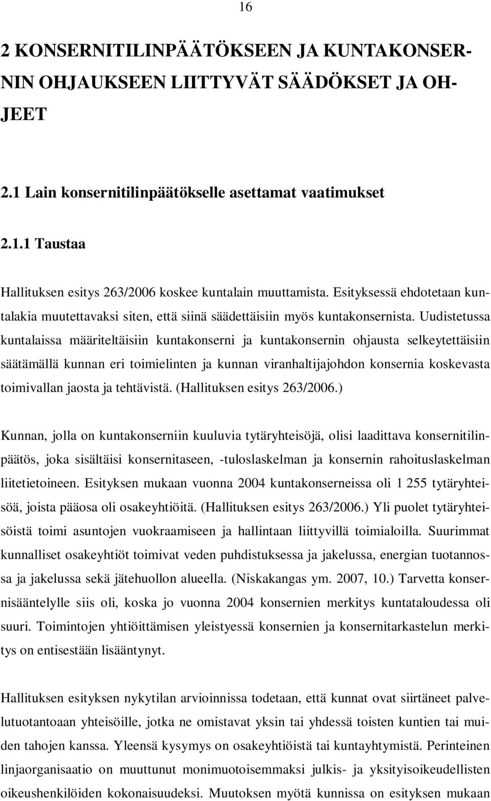 Uudistetussa kuntalaissa määriteltäisiin kuntakonserni ja kuntakonsernin ohjausta selkeytettäisiin säätämällä kunnan eri toimielinten ja kunnan viranhaltijajohdon konsernia koskevasta toimivallan