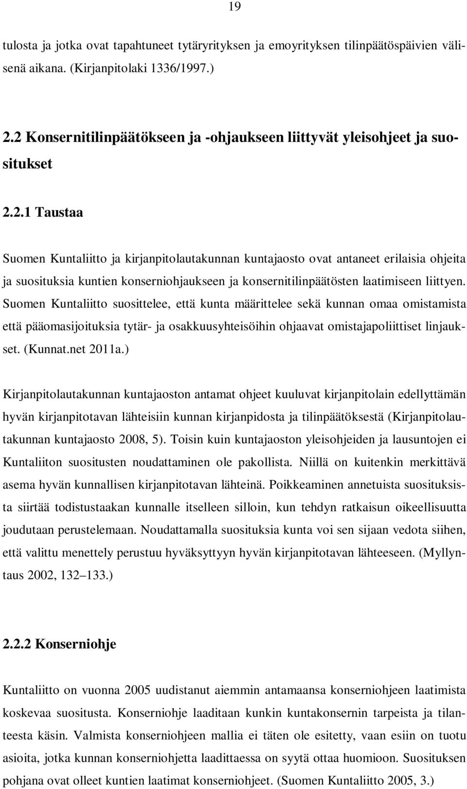 Suomen Kuntaliitto suosittelee, että kunta määrittelee sekä kunnan omaa omistamista että pääomasijoituksia tytär- ja osakkuusyhteisöihin ohjaavat omistajapoliittiset linjaukset. (Kunnat.net 2011a.