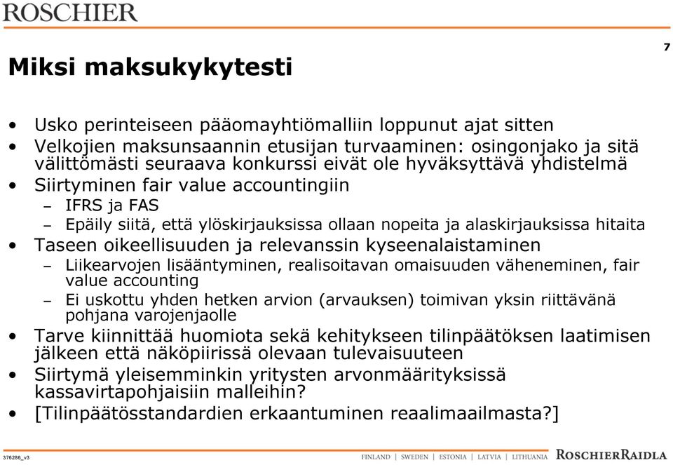 kyseenalaistaminen Liikearvojen lisääntyminen, realisoitavan omaisuuden väheneminen, fair value accounting Ei uskottu yhden hetken arvion (arvauksen) toimivan yksin riittävänä pohjana varojenjaolle