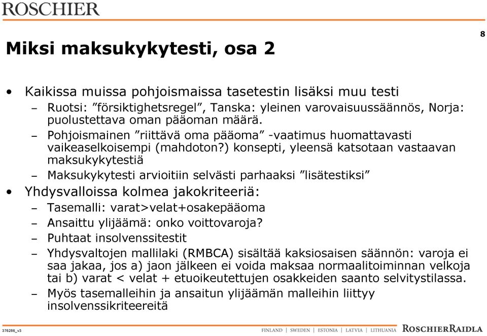 ) konsepti, yleensä katsotaan vastaavan maksukykytestiä Maksukykytesti arvioitiin selvästi parhaaksi lisätestiksi Yhdysvalloissa kolmea jakokriteeriä: Tasemalli: varat>velat+osakepääoma Ansaittu