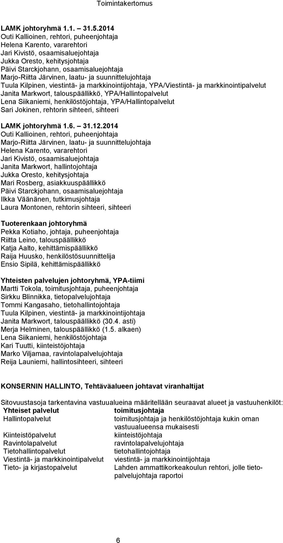 laatu- ja suunnittelujohtaja Tuula Kilpinen, viestintä- ja markkinointijohtaja, YPA/Viestintä- ja markkinointipalvelut Janita Markwort, talouspäällikkö, YPA/Hallintopalvelut Lena Siikaniemi,