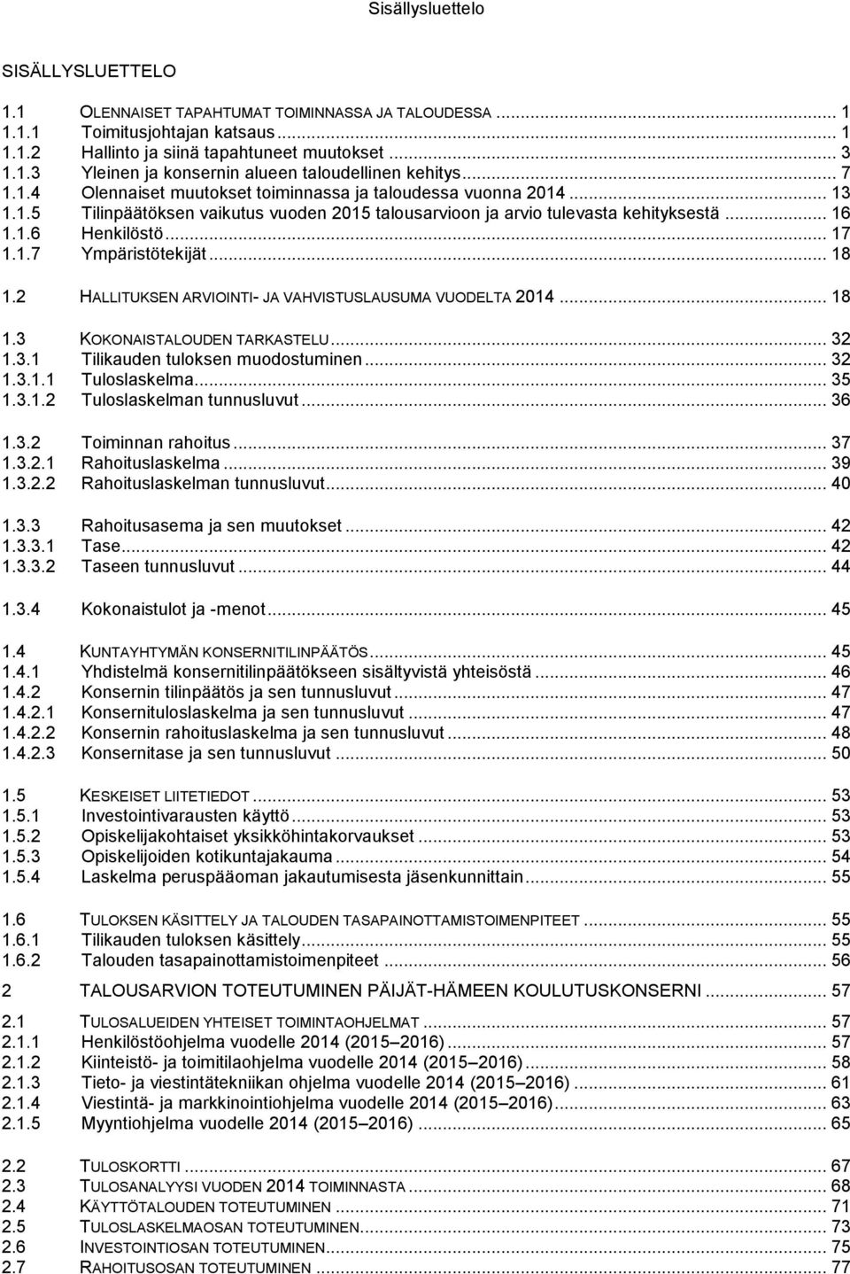 .. 18 1.2 HALLITUKSEN ARVIOINTI- JA VAHVISTUSLAUSUMA VUODELTA 2014... 18 1.3 KOKONAISTALOUDEN TARKASTELU... 32 1.3.1 Tilikauden tuloksen muodostuminen... 32 1.3.1.1 Tuloslaskelma... 35 1.3.1.2 Tuloslaskelman tunnusluvut.