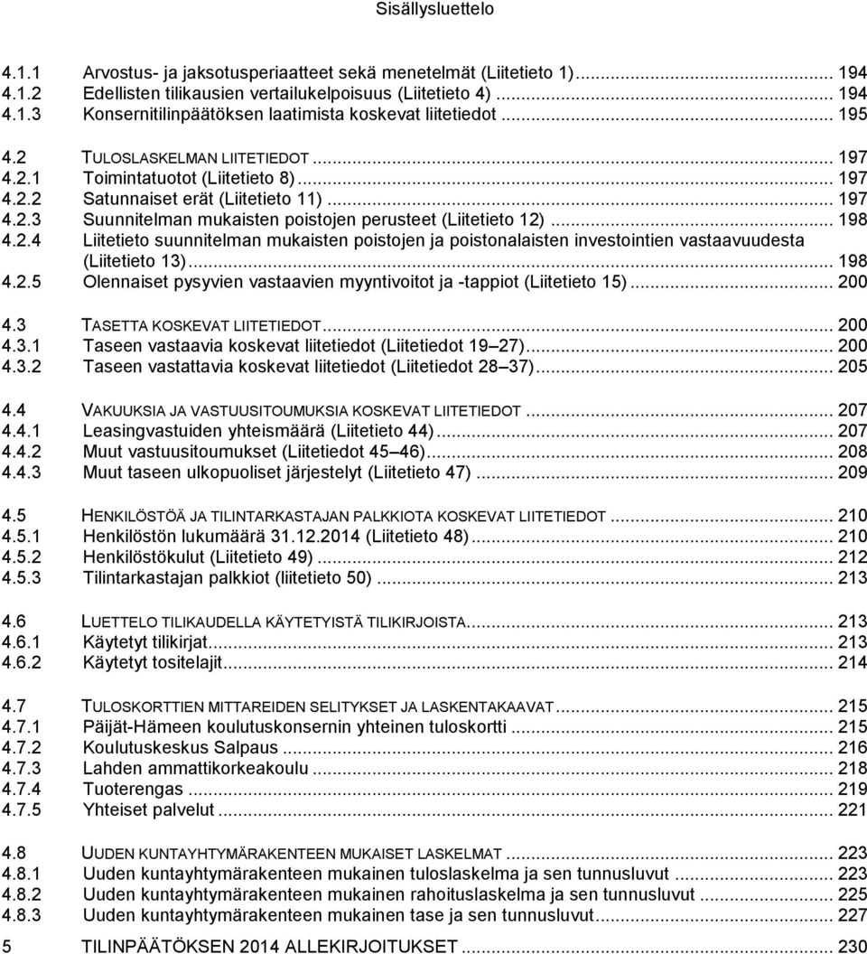 .. 198 4.2.4 Liitetieto suunnitelman mukaisten poistojen ja poistonalaisten investointien vastaavuudesta (Liitetieto 13)... 198 4.2.5 Olennaiset pysyvien vastaavien myyntivoitot ja -tappiot (Liitetieto 15).