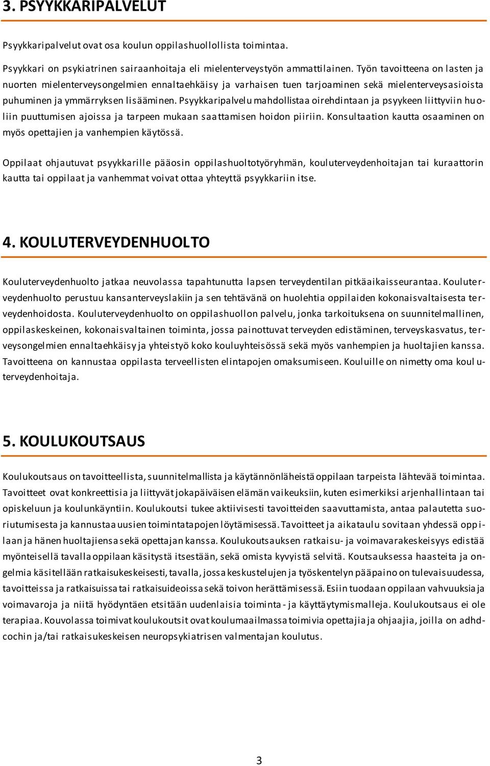 Psyykkaripalvelu mahdollistaa oirehdintaan ja psyykeen liittyviin huoliin puuttumisen ajoissa ja tarpeen mukaan saa ttamisen hoidon piiriin.